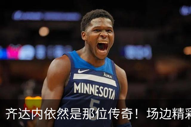 齐达内依然是那位传奇！场边精彩停球技术令人瞩目